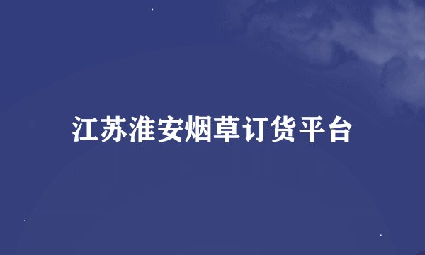 江苏淮安烟草订货平台