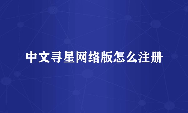 中文寻星网络版怎么注册