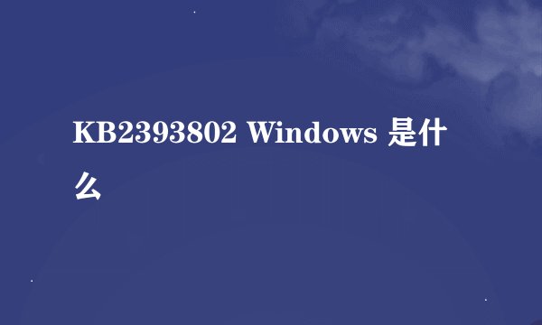 KB2393802 Windows 是什么