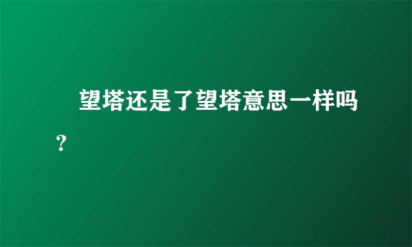 瞭望塔还是了望塔意思一样吗？