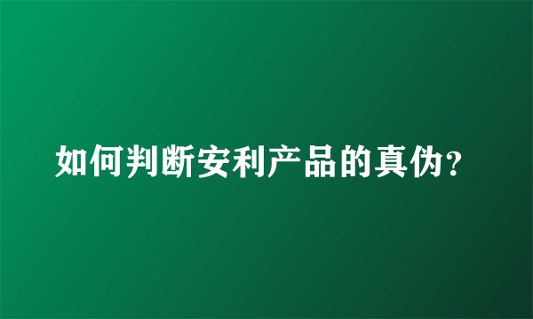 如何判断安利产品的真伪？