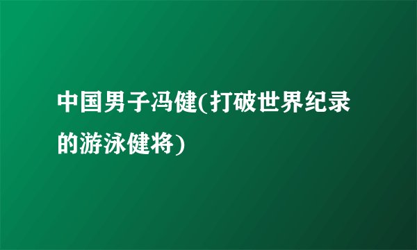 中国男子冯健(打破世界纪录的游泳健将)