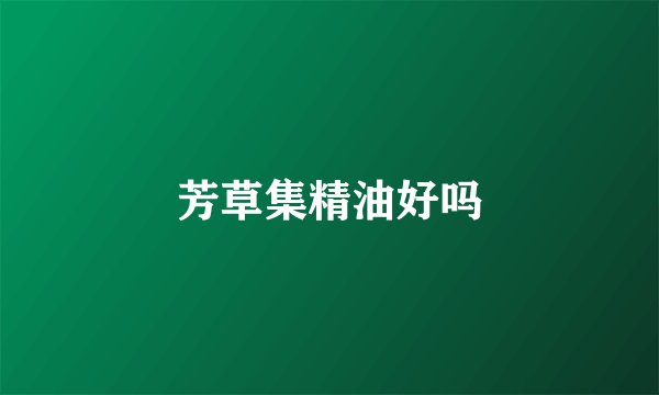 芳草集精油好吗