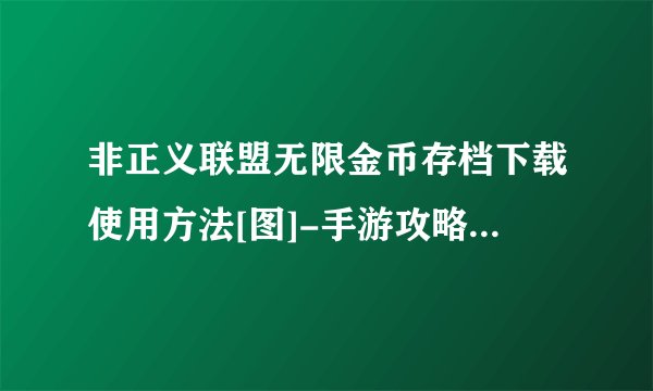 非正义联盟无限金币存档下载使用方法[图]-手游攻略-游戏鸟手游网