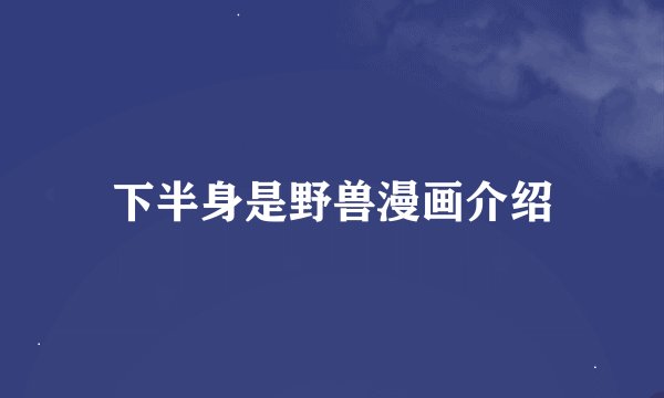 下半身是野兽漫画介绍