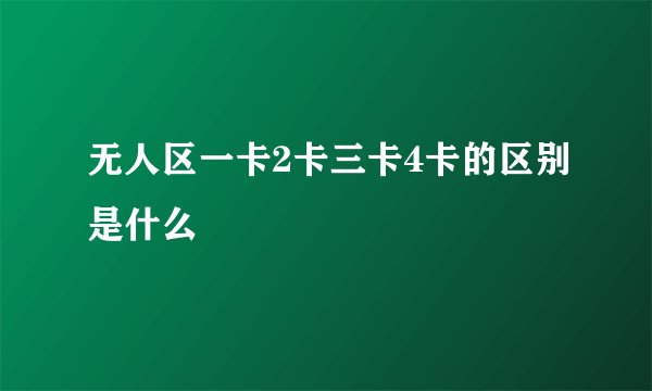 无人区一卡2卡三卡4卡的区别是什么