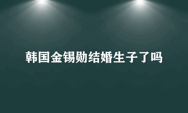 韩国金锡勋结婚生子了吗