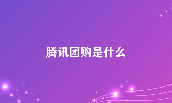 腾讯团购是什么