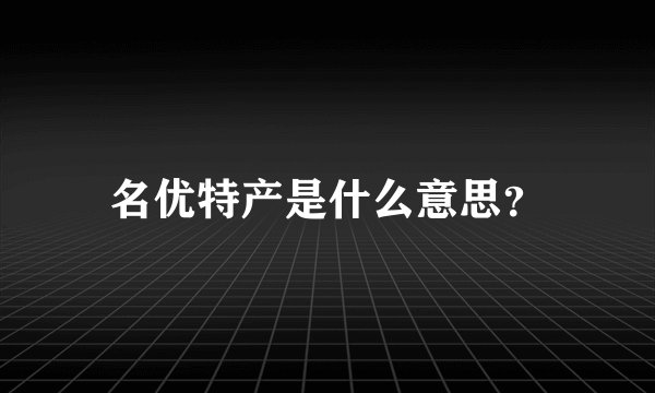 名优特产是什么意思？