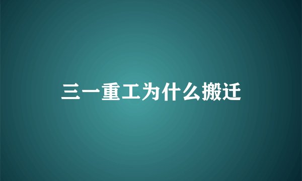 三一重工为什么搬迁
