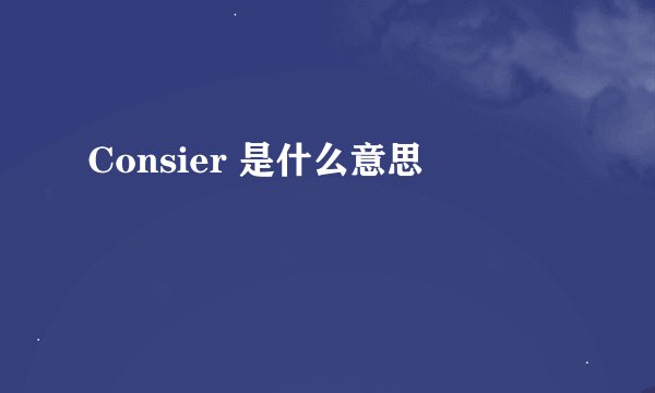 Consier 是什么意思