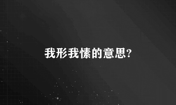 我形我愫的意思?