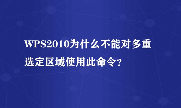 WPS2010为什么不能对多重选定区域使用此命令？