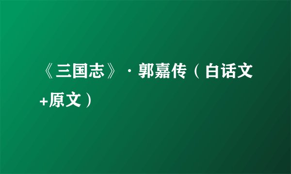 《三国志》·郭嘉传（白话文+原文）