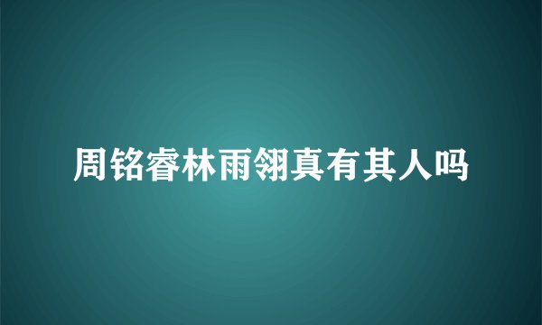 周铭睿林雨翎真有其人吗