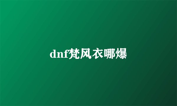 dnf梵风衣哪爆