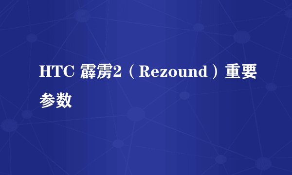 HTC 霹雳2(Rezound)重要参数