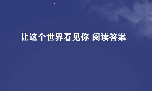 让这个世界看见你 阅读答案