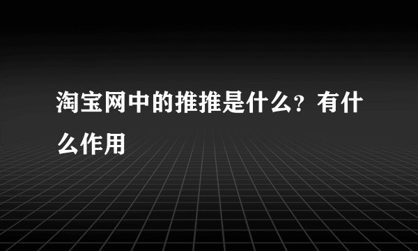淘宝网中的推推是什么？有什么作用