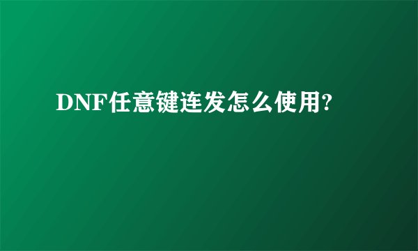 DNF任意键连发怎么使用?