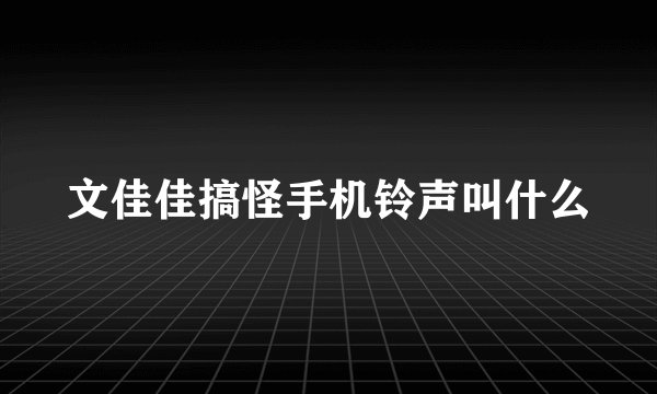 文佳佳搞怪手机铃声叫什么