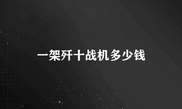 一架歼十战机多少钱