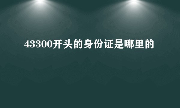 43300开头的身份证是哪里的