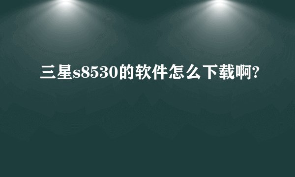 三星s8530的软件怎么下载啊?
