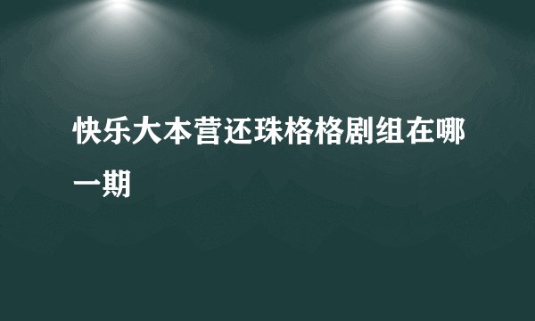 快乐大本营还珠格格剧组在哪一期