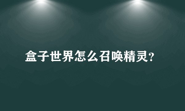盒子世界怎么召唤精灵？