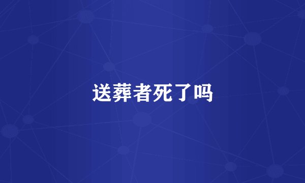 送葬者死了吗