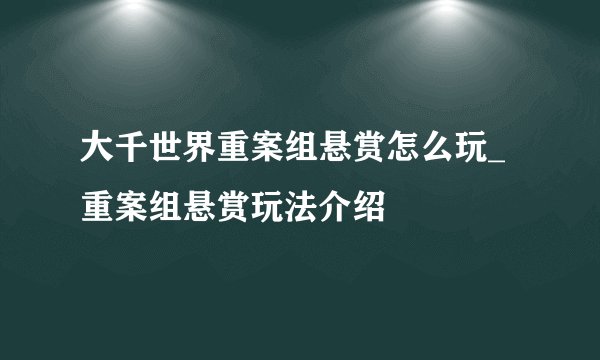 大千世界重案组悬赏怎么玩_重案组悬赏玩法介绍
