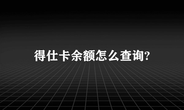 得仕卡余额怎么查询?