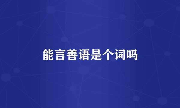 能言善语是个词吗