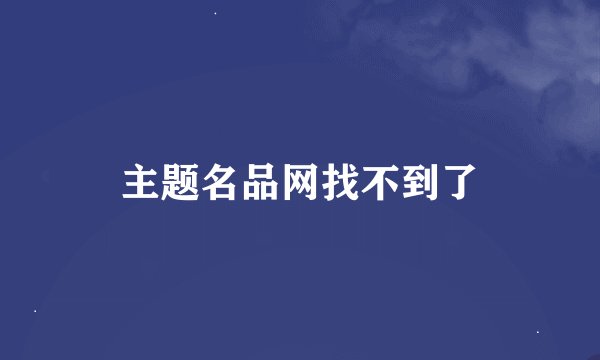 主题名品网找不到了