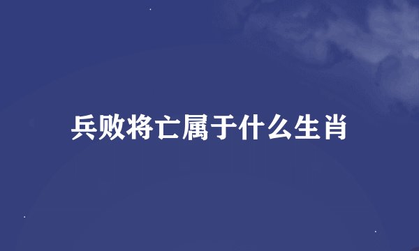 兵败将亡属于什么生肖