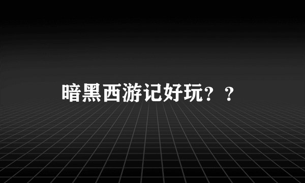 暗黑西游记好玩??