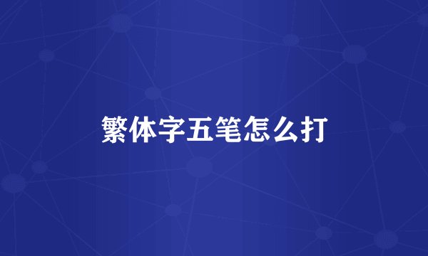 繁体字五笔怎么打