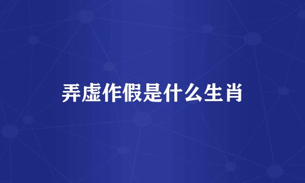 弄虚作假是什么生肖