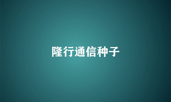 隆行通信种子