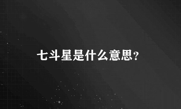 七斗星是什么意思？