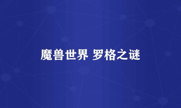 魔兽世界 罗格之谜