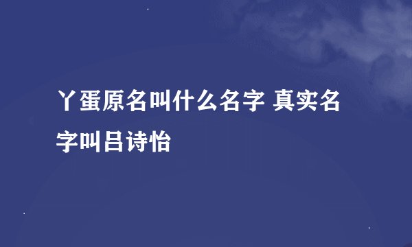 丫蛋原名叫什么名字 真实名字叫吕诗怡