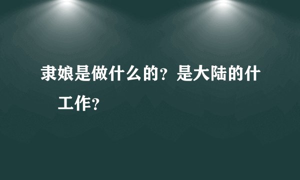 隶娘是做什么的？是大陆的什麼工作？