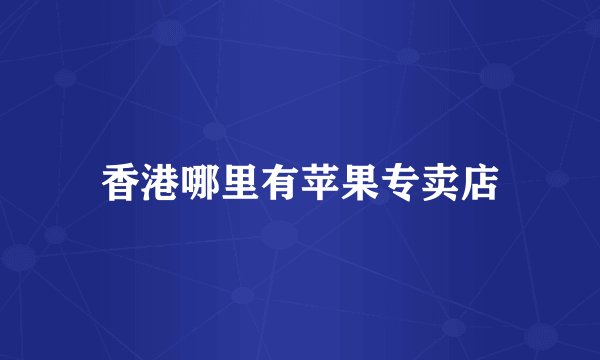 香港哪里有苹果专卖店