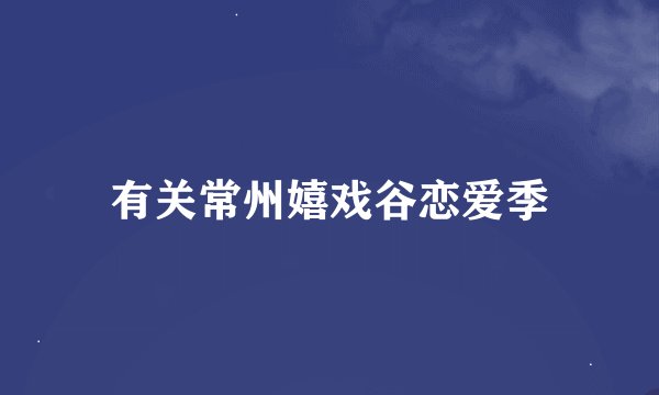 有关常州嬉戏谷恋爱季