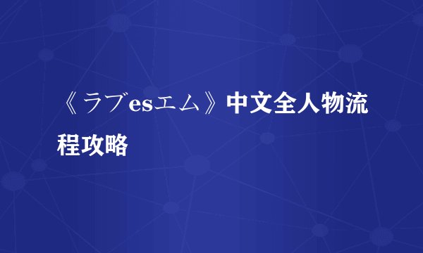 《ラブesエム》中文全人物流程攻略