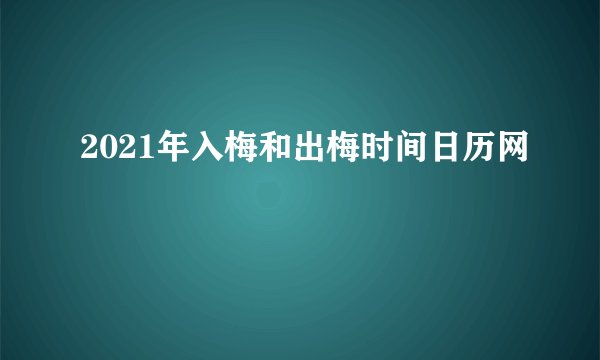 2021年入梅和出梅时间日历网