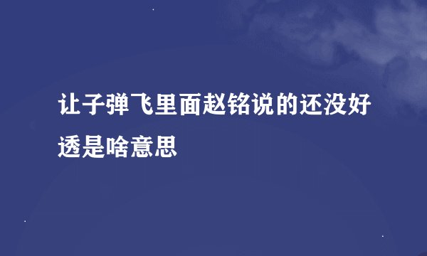 让子弹飞里面赵铭说的还没好透是啥意思