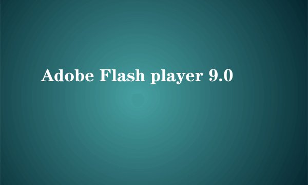 Adobe Flash player 9.0